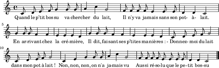 \relative c' { \autoBeamOff
\clef treble
\key c \major
\time 4/4
\set Score.tempoHideNote = ##t \tempo 4 = 120
c8 d e f g4 g8 g | a4 c g2 |
f8 f f f e4 e8 e | d4 d c2 |
g'4 g8 g f4 f | e4 e e d |
g4 g8 g f4 f | e4 e e d |
c8 d e f g2 | c,8 d e f g2 |
c,4 e g g8 g | a4 c g2 |
f8 f f f e e e e | d4 d c2 |
\bar "|."
}
\addlyrics { Quand le p’tit bos -- su va cher -- cher du lait,
Il n'y va ja -- mais sans son pot- à- lait.
En ar -- ri -- vant chez la cré -- mi -- ère,
Il dit, fai -- sant ses p’tites ma -- niè -- res_:
-_Don -- nez- moi du lait dans mon pot à lait_!
Non, non, non, on n'a ja -- mais vu
Aus -- si ré -- so -- lu que le pe -- tit bos -- su !
}