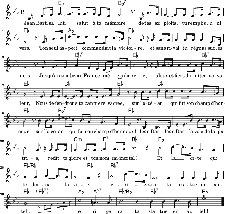 
<<
\chords { \set ChordNames.midiMaximumVolume = #0.65 s16*5
  ees,1 bes,,:7 s ees, aes, ees, s s
  bes,,:7 ees, s2 bes,,:7 ees,1 ces, ees, ces, ees,
  bes,:7 ees,
  s s c2:m f,:7 bes,1
  ees, s ees:/bes s2 bes,
  bes,1:7 s s ees,2 \parenthesize ees,:7
  aes, a,:dim7 ees1:/bes bes,:7 ees
}
\new Voice = "default" 
{
  \key ees \major \time 4/4 \partial 16*5
  \relative c' { bes16 ees8. f16
    g4~ 8. 16 8. 16 f8. ees16 f2 r8. bes,16 aes'8. g16
    f4~ 8. 16 ees8. f16 g8. f16 ees2 r8. ees16 aes8. bes16
    c4~ 8. 16 8. 16 bes8. a16 bes2 g8 r16 g16 8. 16
    4 8. 16 4 ees8. bes16 g'2 r8. g16 g8. 16
    aes4 f8 ees d( f) bes8. aes16 aes2 g8 r16 g16 aes8. a16
    bes4 8. 16 c4 bes8. aes16 g2 r8. ees16 8. 16
    4~ 8. 16 8. d16 ees8. f16 g2 r8. bes16 8. 16
    ces4~ 8. 16 8. 16 bes8. a16 bes2 r8. 16 8. 16
    d4->~ 8. c16 bes8. aes16 g8. f16 ees2 r8. bes16 8. 16 \bar "||"
    ees4~ 8. bes'16 8. 16 c8. a16 bes2 g8 r16 16 8. 16
    4 8. 16 a4 8. 16 bes2. r4
    bes2 c4~ 8. bes16 g2. 4 g g aes4~ 8. g16 g2 f4 r
    aes2 c4~ 8. bes16 f2. 4 4 4 ees4. f8 << { \voiceOne g1 } \new Voice { \magnifyMusic 0.7 { \voiceTwo s2 \tuplet 3/2 { r8 ees f } \tuplet 3/2 { g aes bes }}} >> \oneVoice
    c2 a4. 8 bes2. 4 4 4 c4. bes8 ees1-> \bar "|."
  }
}
\new Lyrics \lyricsto "default" {
  Jean Bart, sa -- lut, sa -- lut à ta mé -- moire,
  de tes ex -- ploits, tu rem -- plis l'u -- ni -- vers.
  Ton seul as -- pect com -- man -- dait la vic -- toi -- re,
  et sans ri -- val tu ré -- gnas sur les mers.
  Jus -- qu'au tom -- beau, Fran -- ce mè -- re~a -- do -- ré -- e,
  ja -- loux et fiers d'i -- mi -- ter sa va -- leur,
  Nous dé -- fen -- drons ta ban -- niè -- re sa -- crée,
  sur l'o -- cé -- an qui fut son champ d'hon -- "neur ;"
  sur l'o -- cé -- an __ qui fut son champ d'hon -- "neur !"
  Jean Bart, Jean Bart, la voix de la pa -- tri -- e,
  re -- dit ta gloire et ton nom im -- mor -- "tel !"
  Et la __ ci -- té qui te don -- na la vi -- e,
  é -- ri -- ge -- ra ta sta -- tue en au -- "tel ;"
  é -- ri -- ge -- ra ta sta -- tue en au -- "tel !"
}
>>
\layout { indent = #0 }
\midi { \tempo 4 = 74 }
