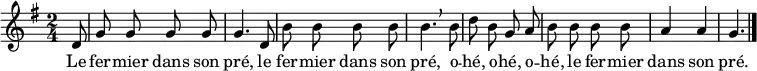 \relative d' { \autoBeamOff
    \clef treble
    \key g \major
    \time 2/4
    \set Score.tempoHideNote = ##t \tempo 4 = 120
    \partial 8
  d8 |
  g g g g  | g4. d8           |
  b' b b b | b4. \breathe b8  |
  d b g a  | b b b b          |
  a4 a g4.
  \bar "|."
}
\addlyrics { Le fer -- mier dans son pré,
             le fer -- mier dans son pré,
             o -- hé, o -- hé, o -- hé,
             le fer -- mier dans son pré.
}
