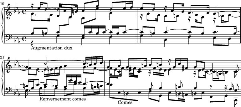 
\version "2.18.2"
\header {
  tagline = ##f
}

Dux            = { s8^\markup{Dux} g8 ees f g c, f ees16 d }
Comes          = { c8_\markup{Comes} b c d g, c b!16 a }
Augmentation   = { r4_\markup{Augmentation dux} g4 ees f g c, f ees8 d ees8. } % petite variation de rythme à la fin
Semoc          = { s1*0_\markup{Renversement comes} g16[ aes8 g] f d' g, a16 b } % petite variation de rythme à l'entrée

upper = \relative c'' {
  \clef treble 
  \key c \minor
  \time 4/4
  \tempo 4 = 63
  \set Staff.midiInstrument = #"harpsichord" 
  \set Score.currentBarNumber = #19
  %\context Score \applyContext #(set-bar-number-visibility 1)
  \bar ""

   %% FUGUE CBT II-2, BWV 871, ut mineur — augmentation renversement Comes
   << { r16 ees16 d8~ d16 c8 b16 c8 g' d ees16 f ees8 d r16 c8 bes16 aes8. aes16 g4~ | g c2~ c16 b c d | g,8 aes g8. a16 bes8 b r16 g c fis, | g8 ees d4 c8 } \\ { g'8. f16 \stemUp ees8 d \stemDown c ees' aes,4 | r16 g8 f16 ees8 e r16 f16 d8 r16 ees16 f8~ | f ees~ ees16 e f g aes4 g8 f~ | f16 ees8 f16~ f f ees8 r16 f ees d ees4 r16 d8 c16~ c a b8 c8 } >>
   
}

lower = \relative c' {
  \clef bass 
  \key c \minor
  \time 4/4
  \set Staff.midiInstrument = #"harpsichord" 
    
  << { bes8[ b] c \stemDown \change Staff = "upper" d  \stemUp \change Staff = "lower" g,16 c b c~ c b c8~ c b c4~ c8 b c8. b16~ | b g c8~ c bes aes16 g' f ees d4~ | d8 \change Staff = "upper" \stemDown c8 d[ c] \change Staff = "lower" \stemUp f, g4 a8 g4 r8 r16 f16 ees8 } \\ { \Augmentation \relative c' \Semoc c'8 \relative c \Comes b,8 c f,[ g] c,8 } >> % amélioration : séparer fin du Semoc/début du Comes — double-croches mélangées au croches de la voix supérieure.
    
} 

\score {
  \new PianoStaff <<
    \set PianoStaff.instrumentName = #""
    \new Staff = "upper" \upper
    \new Staff = "lower" \lower
  >>
  \layout {
       indent = #0
    \context {
      \Score
      \remove "Metronome_mark_engraver"
    }
  }
  \midi { }
}
