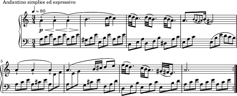 
\version "2.18.2"
\header {
  tagline = ##f
}
upper = \relative c'' {
  \clef treble 
  \key a \minor
  \time 3/4
  \tempo 4 = 80
  \override TupletBracket.bracket-visibility = ##f

   %%Montgeroult — Étude 8 (pdf p. 30)
   \stemDown a4-!\<\!\p^( a-!\<\! a-!\>)( b4.\! c16 d c4) \stemNeutral
   e32( d c8.) d32( c b8.) c32( b a8.)
   a8.[ \grace { b8( a g a) } b16]( gis2) a4-!\<\!^( a-!\<\! a-!\<\!) a4.^(\< \stemUp b16 cis d8 e) \stemNeutral f32( e d8.) c32( b a8.) gis32( fis e8.) a2. \bar ":|."

}

lower = \relative c' {
  \clef bass
  \key a \minor
  \time 3/4

   \omit TupletNumber \repeat unfold 3 { \times 2/3 { a8 c e } }
   \times 2/3 { gis,8 b e } \times 2/3 { e, b' e } \times 2/3 { a, c e }
   \times 2/3 { c,8 e a } \times 2/3 { d, f b } \times 2/3 { dis, a' c }
   \times 2/3 { e,8 a c } \times 2/3 { e,( b' e } \times 2/3 { d c b) }
   \times 2/3 { a8 c e } \times 2/3 { a,8 cis e } \stemDown \times 2/3 { a,8 \change Staff = "upper" d f } 
   \change Staff = "lower" \times 2/3 { a,8 \change Staff = "upper" e' g } 
   \change Staff = "lower" \times 2/3 { g,8 cis e } 
   \times 2/3 { f, a d } 
   \times 2/3 { d, f b } \times 2/3 { e, a c } \times 2/3 { e, b' d } 
   \repeat unfold 3 { \times 2/3 { a8 c e } }
}

  \header {
    piece = "Andantino simplice ed espressivo"
  }

\score {
  \new PianoStaff <<
    \new Staff = "upper" \upper
    \new Staff = "lower" \lower
  >>
  \layout {
    \context {
      \Score
      
    }
  }
  \midi { }
}
