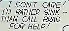 Un phylactère où est écrit : « I Don't Care! I'd Rather Sink.. Than Call Brad for Help! »
