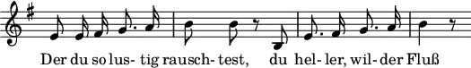 
\header {
  tagline = ##f
}

\score {
  \new Staff \with {
    \remove "Time_signature_engraver"
  }
<<
  \relative c' {
    \key e \minor
    \time 2/4
    \set Score.currentBarNumber = #5
    \autoBeamOff

    %%%%%%%%%%%%%%%%%%%%%%%%%%%%% no 7 Auf dem Flusse
     e8 e16 fis g8. a16 | b8 b r8 b, | e8. fis16 g8. a16 | b4 r8

  }

  \addlyrics {
     Der du so lus- tig rausch- test, du hel- ler, wil- der Fluß
  }
>>
  \layout {
    \context {
      \remove "Metronome_mark_engraver"
    }
  }
  \midi {}
}
