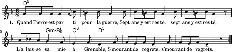 <<
\chords {
d4.:5 s s s s s s s
s g:m/bes c:6 d:5
}
\new Voice = "default" {
\time 6/8 \key d \minor
\relative c'' {
a8 8 8 4 \appoggiatura { a8 } c8 b4 c8 a4 c8 8 b c a4 c8 8 b c a4-- r8
a8 bes! a g4 f8 e4 f8 d4 f8 8 e f d4 f8 8 e f d4-- r8 \bar ":|."
}
}
\new Lyrics \lyricsto "default" {
\override LyricText.font-size = #0.5
\set stanza = "1. "
Quand Pierre est par -- ti pour la guerre,
Sept ans y_est res -- té,
sept ans y_est res -- té,
L'a lais -- sé sa mie à Gre -- noble,
S'mou -- rant __ de re -- grets,
s'mou -- rant __ de re -- grets.
}
>>
\layout { indent = #0 }
\midi { \tempo 4. = 54 }
