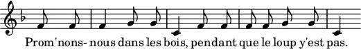 \header {
tagline = ##f
}
\score {
\new Staff \with {
\remove "Time_signature_engraver"
}
<<
\relative f' {
\key f \major
\time 2/4
\autoBeamOff
\partial 4 f8 f f4 g8 g c,4 f8 f f f g g c,4 s8
}
\addlyrics {
Prom' -- nons- nous dans les bois, pen -- dant que le loup y'est pas.
}
>>
\layout {
\context {
\remove "Metronome_mark_engraver"
}
}
\midi {}
}